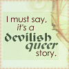 philomytha: Text: I must say it's a devilish queer story (Devilish queer)