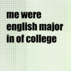 melreads: Text: "Me were English major in college" (english major)