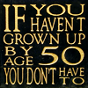 nondenomifan: text: "If you haven't grown up by age 50, you don't have to" (grown up by 50 by forbiddenroads)