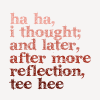 cyare: A gradient icon, text says: ha ha i thought; and later, after more reflection, tee hee. LOL (Text: Ha haha tee hee)