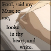 sandbox_rym: Image: blank sheet and quill pen from Princess Tutu. Text: "Fool, said my muse to me, looke in thy heart and write." (looke in thy heart and write)
