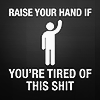 chaosmanor: text reads raise your hand if you are tired of this shit (tired of this shit)