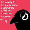 soc_puppet: An angry cartoon crow declares, "I'm ready to bite woesome scoundrels until the situation improves." (Woesome scoundrels)