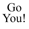 twtd: "Go you!" (text- go you)
