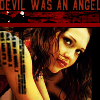 girlfromabrokenworld: (Devil Was an Angel)