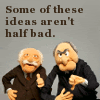 soundofthesurf: (Waldorf & Statler like your ideas)
