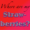 twistedchick: text -where are my strawberries? (strawberries?)