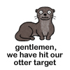 kindkit: Cartoon otter with text from Cabin Pressure: "Gentlemen, we have hitter out otter target." (Cabin Pressure: otter target)