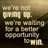 archangelbeth: Quote from Bujold's work: we're not giving up. we're waiting for a better opportunity to win. (Vor - Not giving up; waiting to win)