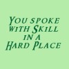 pegkerr: (You spoke with skill in a hard place)