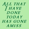 pegkerr: (All that I have done today has gone amis)