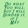 pegkerr: (Do what you will but I will hinder it if)