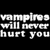 lannamichaels: white text on black background: vampires will never hurt you. vampires is in a different font from the rest. (vampires, vampires will never hurt you)