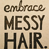dapatty: Text icon saying, "embrace MESSY HAIR." (messy hair)
