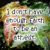 kerravonsen: I don't have enough faith to be an atheist. (faith-atheist)
