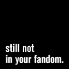 laurashapiro: text only: still not in your fandom (still not in your fandom)