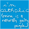 ar: "I'm Catholic (mine is a naturally guilty people)." (misc - mine is a naturally guilty people)