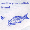 katherine: Blue pen drawing of a whiskered fish with a small heart beside. Words: and be your catfish friend (catfish friend)