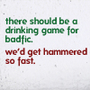 strina: text only caption of two speakers "there should be a drinking game for badfic." 2nd speaker "we'd get hammered so fast." (txt - badfic)