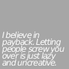strina: text only "i believe in payback letting people screw you over is just lazy & uncreative" (txt - payback)