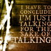 veleda_k: Text says, "I have to conclude that I'm talking just for the sake of talking." (Blah blah blah)