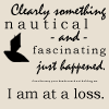 sharpiefan: Text: 'Clearly something nautical and fascinating just happened' (Something nautical)