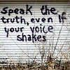 strange_loop: Speak the truth, even if your voice shakes. (truth)