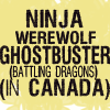 kabocha_kitsune: Text: NINJA WEREWOLF GHOSTBUSTER (BATTLING DRAGONS) (IN CANADA) (RP Ninja)