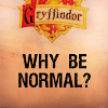 phoenixsong: Text: Gryffindor: Why be normal? (HP: Gryff: why be normal?)