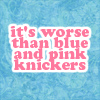 ordinarygirl: (worse than blue and pink knickers)