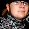 azurejay: Patrick Stump in a bandana. Caption: How to look like a drag king when wearing a bandana, by Patrick Stump. (now a major motion picture.)