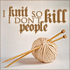 zeldaophelia: Knitting quote: I knit so I don't kill people (Knitting || kill people)