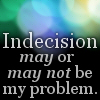 yvi: (Quotes - Indecisive)