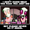 mythochromos: Invader Zim and Gir with the caption "I don't know what you just did, but never do it again." (never do that again)