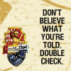 starlady: Gryffinclaw: "Don't believe what you're told. Double check."  (question everything)