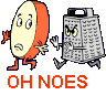callie: animated cheese bring chased by angry looking cheesegrates with text 'oh noes' (oh noes)