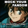 kaigou: Duo says: Mock your fandom. You know I'd do it, baby. (2 mock your fandom)