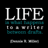 actionreaction: text: life is what happens to a write between drafts [Dennis R Miller] ([quote] life is what happens)