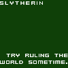 fox: slytherin:  try ruling the world sometime. (slyth - ruling the world (by ldymusyc))