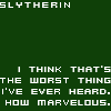 fox: slytherin:  i think that's the worst thing i've ever heard.  how marvelous. (slyth - marvelous (by ldymusyc))