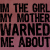 tehkittykat: i am the girl my mother warned me about (text; girl my mother warned me about)