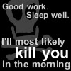 zarhooie: Text: Sleep well. I'll most likely kill you in the morning. (Random: I will most likely kill you in t)