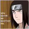 pepperspray101: Neji says "Gotta be shittin me" (shittin me...)