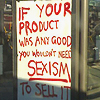 jcalanthe: Door with graffiti saying "If your product was any good, you wouldn't need sexism to sell it" (sexism)