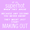 tree: text: it is superhot when they argue because any second you never know! they might just start making out ([xf] ATTHS)