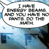 iamsosmart: "I have energy beams. And you have no pants. Do the math." Jaime from Blue Beetle has the best quotes. (mc² + (u - pants) = your ass is grass)