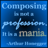 kitsune: Quote: "Composing is not a profession.  It is a mania." - Arthur Honegger (Composing - mania)