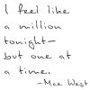 sabinetzin: "I feel like a million tonight- but one at a time." - Mae West (mae west - a million)