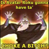 icelightning: (Avatar Roku: Choke a b*tch by starchildo)