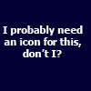 sanj: "I probably need an icon for this, don't I?" (need an icon)